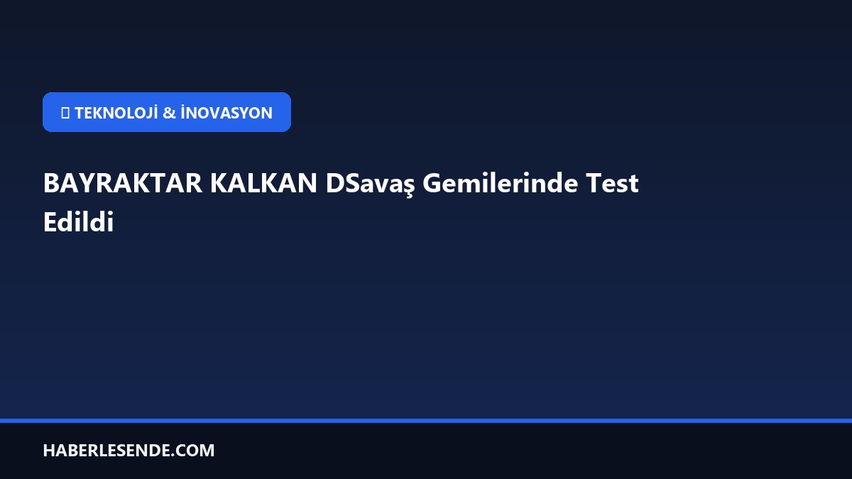 BAYRAKTAR KALKAN DSavaş Gemilerinde Test Edildi