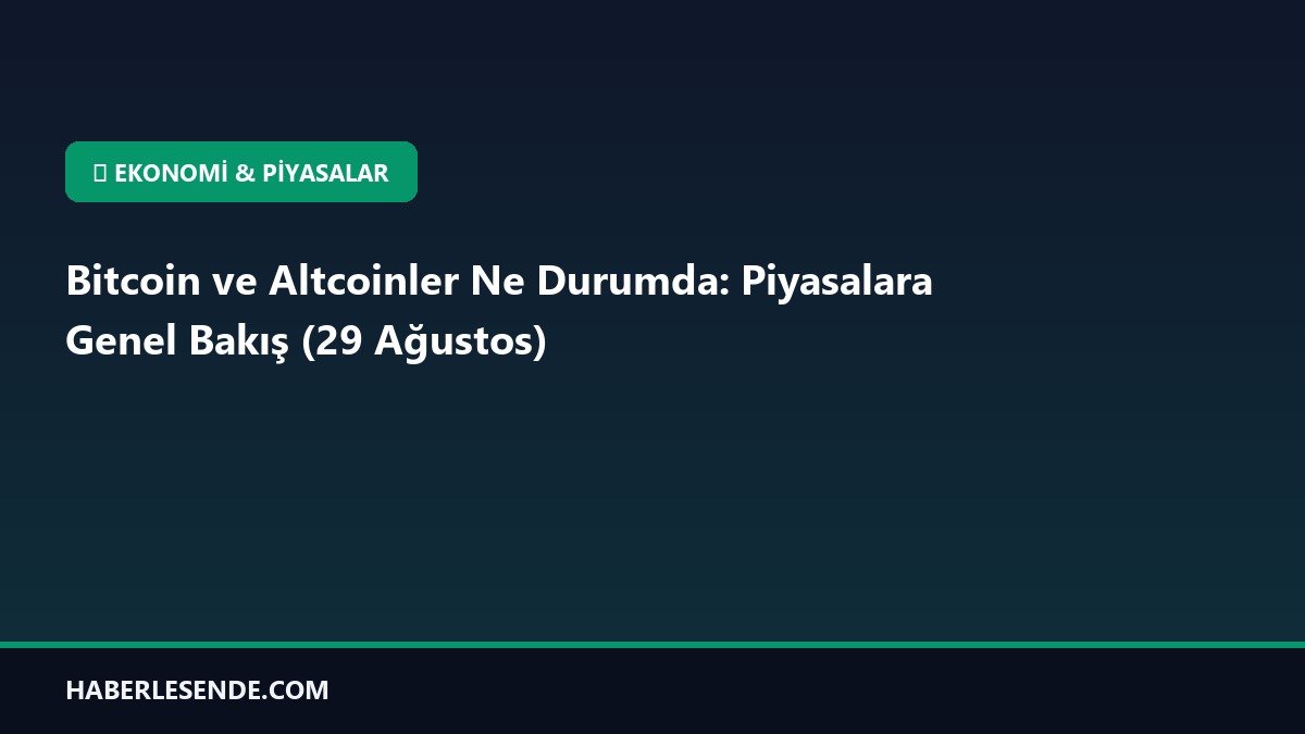 Bitcoin ve Altcoinler Ne Durumda: Piyasalara Genel Bakış (29 Ağustos)