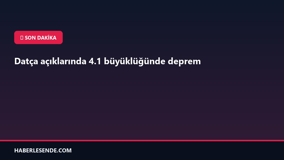 Datça açıklarında 4.1 büyüklüğünde deprem