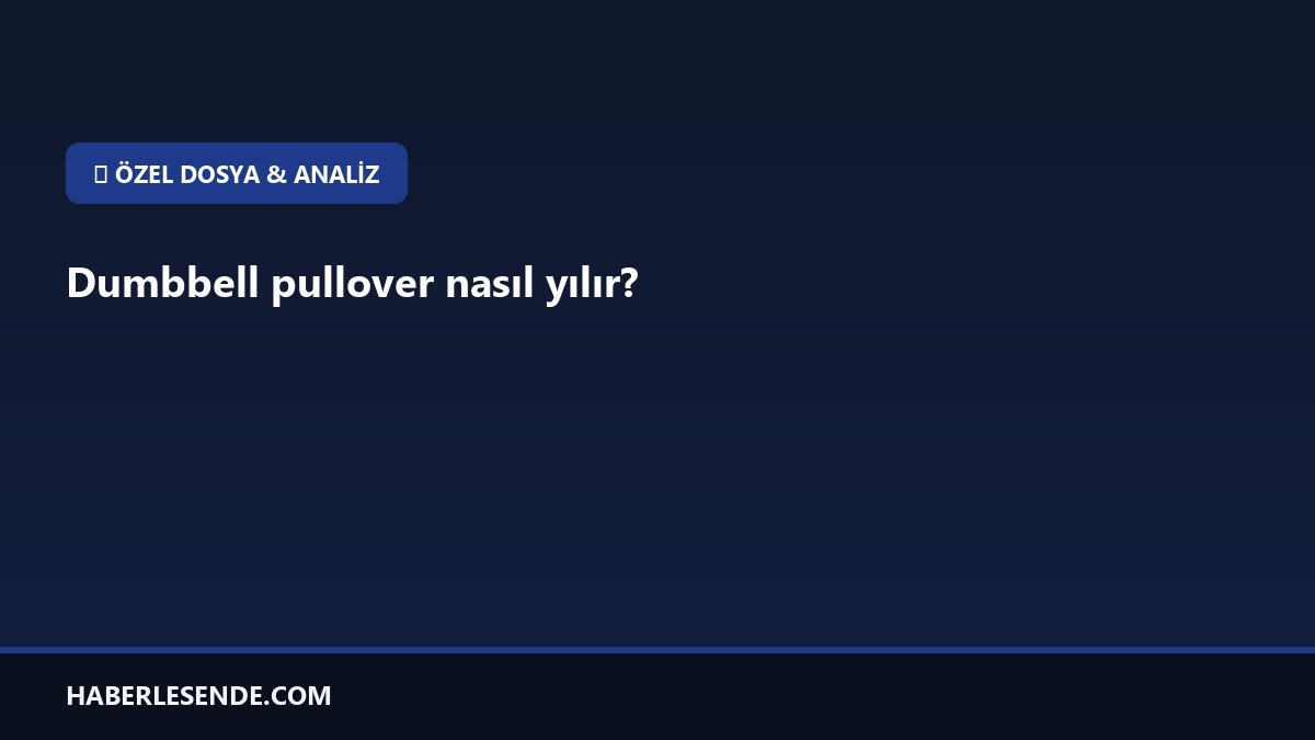 Dumbbell pullover nasıl yılır?