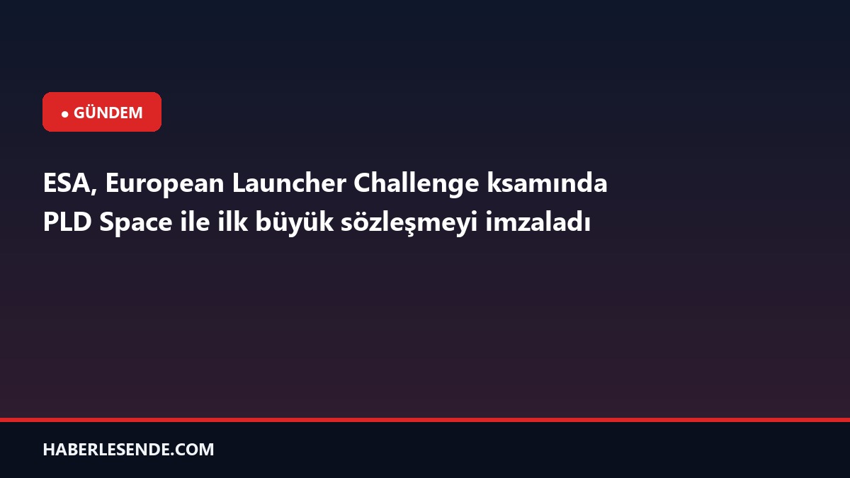 ESA, European Launcher Challenge ksamında PLD Space ile ilk büyük sözleşmeyi imzaladı