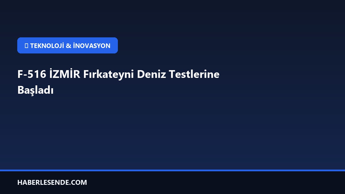 F-516 İZMİR Fırkateyni Deniz Testlerine Başladı