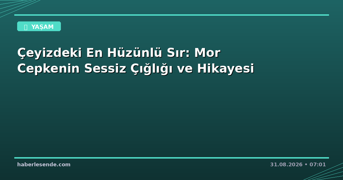 Çeyizdeki En Hüzünlü Sır: Mor Cepkenin Sessiz Çığlığı ve Hikayesi