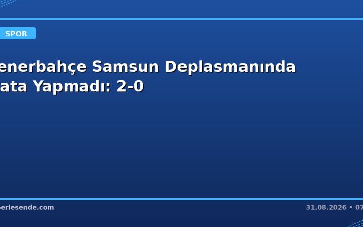 Fenerbahçe Samsun Deplasmanında Hata Yapmadı: 2-0