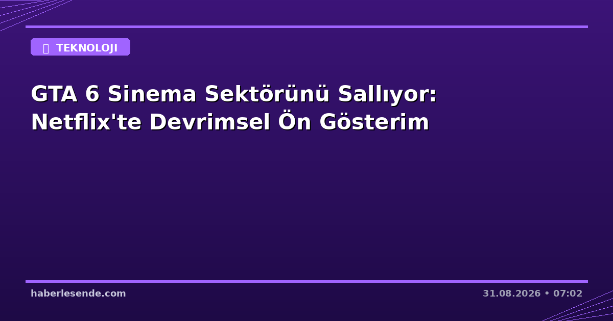 GTA 6 Sinema Sektörünü Sallıyor: Netflix'te Devrimsel Ön Gösterim