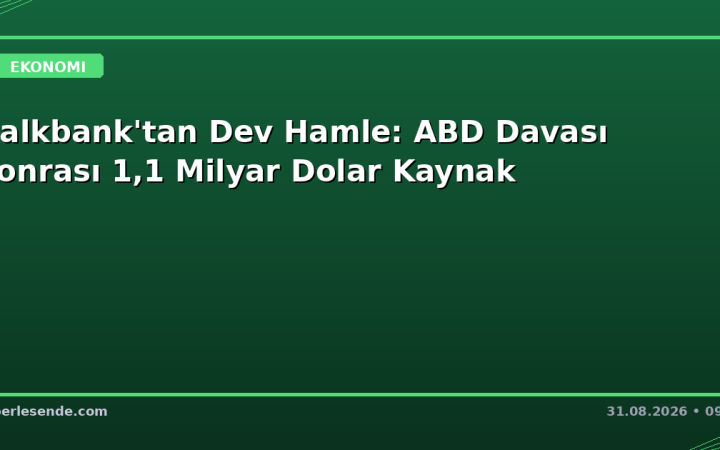 Halkbank'tan Dev Hamle: ABD Davası Sonrası 1,1 Milyar Dolar Kaynak