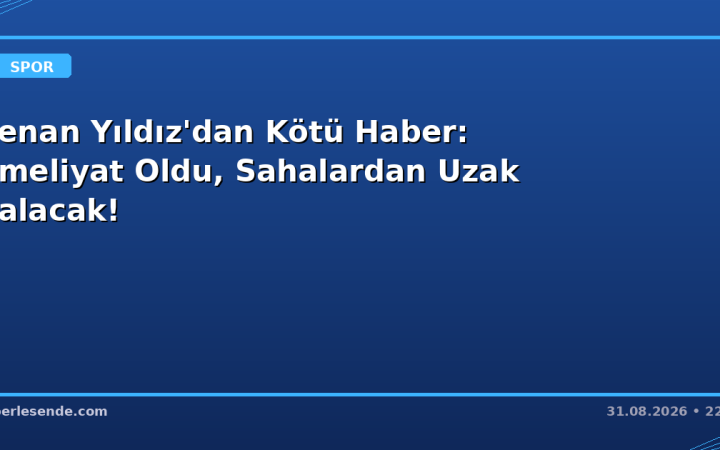 Kenan Yıldız'dan Kötü Haber: Ameliyat Oldu, Sahalardan Uzak Kalacak!