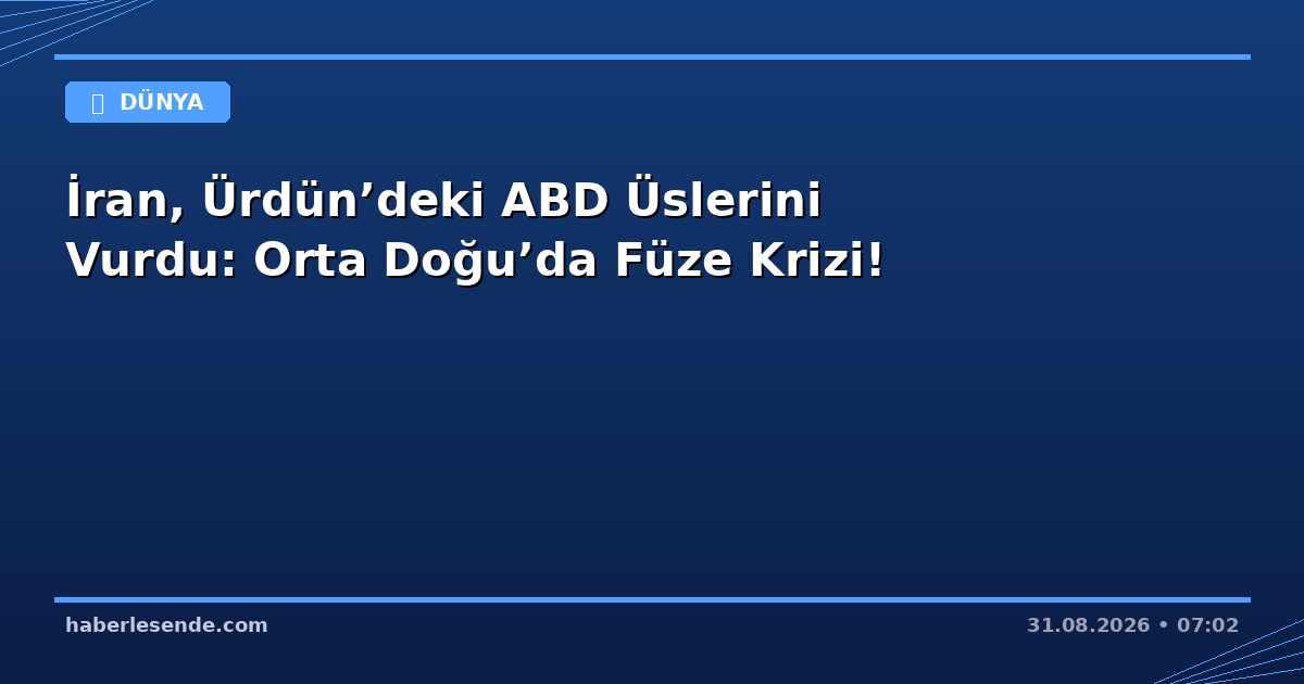 İran, Ürdün’deki ABD Üslerini Vurdu: Orta Doğu’da Füze Krizi!