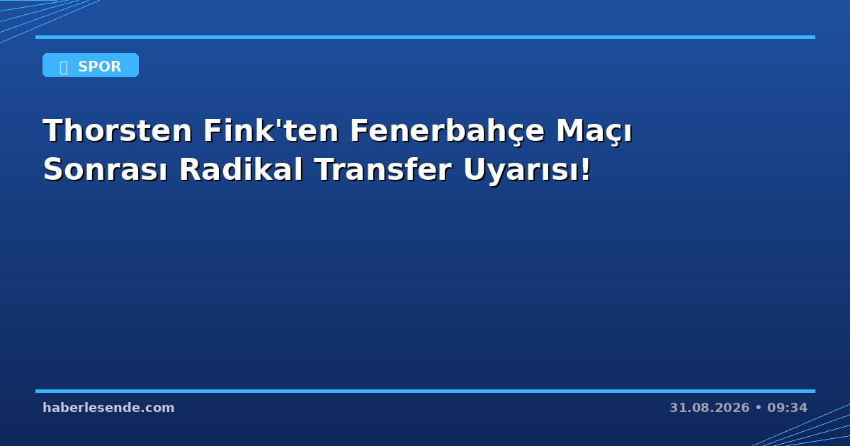 Thorsten Fink'ten Fenerbahçe Maçı Sonrası Radikal Transfer Uyarısı!