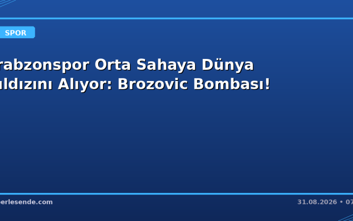 Trabzonspor Orta Sahaya Dünya Yıldızını Alıyor: Brozovic Bombası!