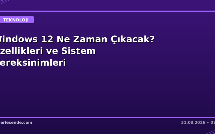 Windows 12 Ne Zaman Çıkacak? Özellikleri ve Sistem Gereksinimleri
