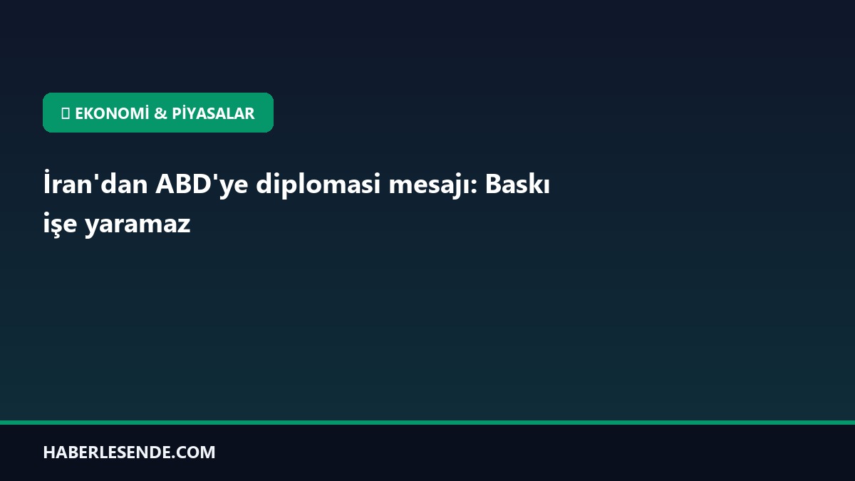 İran'dan ABD'ye diplomasi mesajı: Baskı işe yaramaz