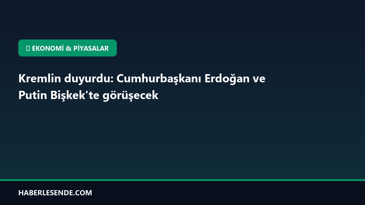 Kremlin duyurdu: Cumhurbaşkanı Erdoğan ve Putin Bişkek'te görüşecek