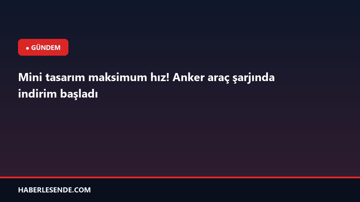 Mini tasarım maksimum hız! Anker araç şarjında indirim başladı