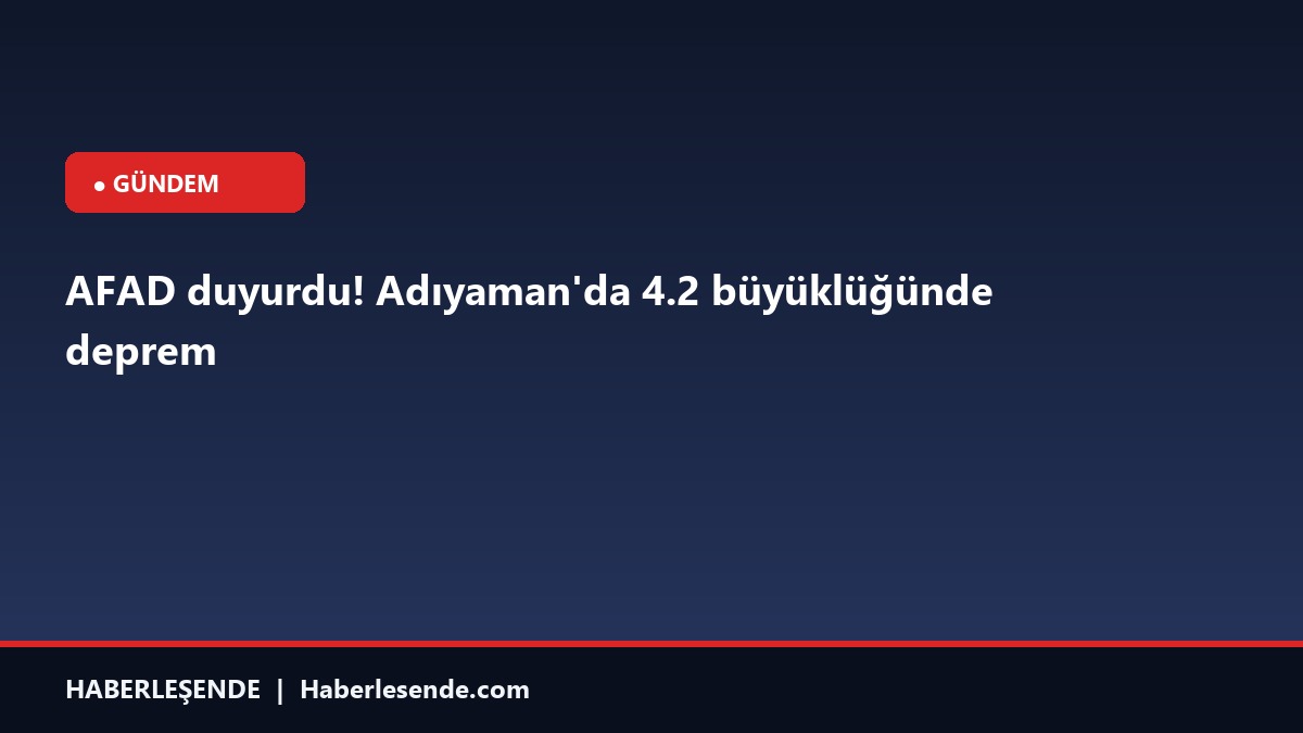 AFAD duyurdu! Adıyaman'da 4.2 büyüklüğünde deprem