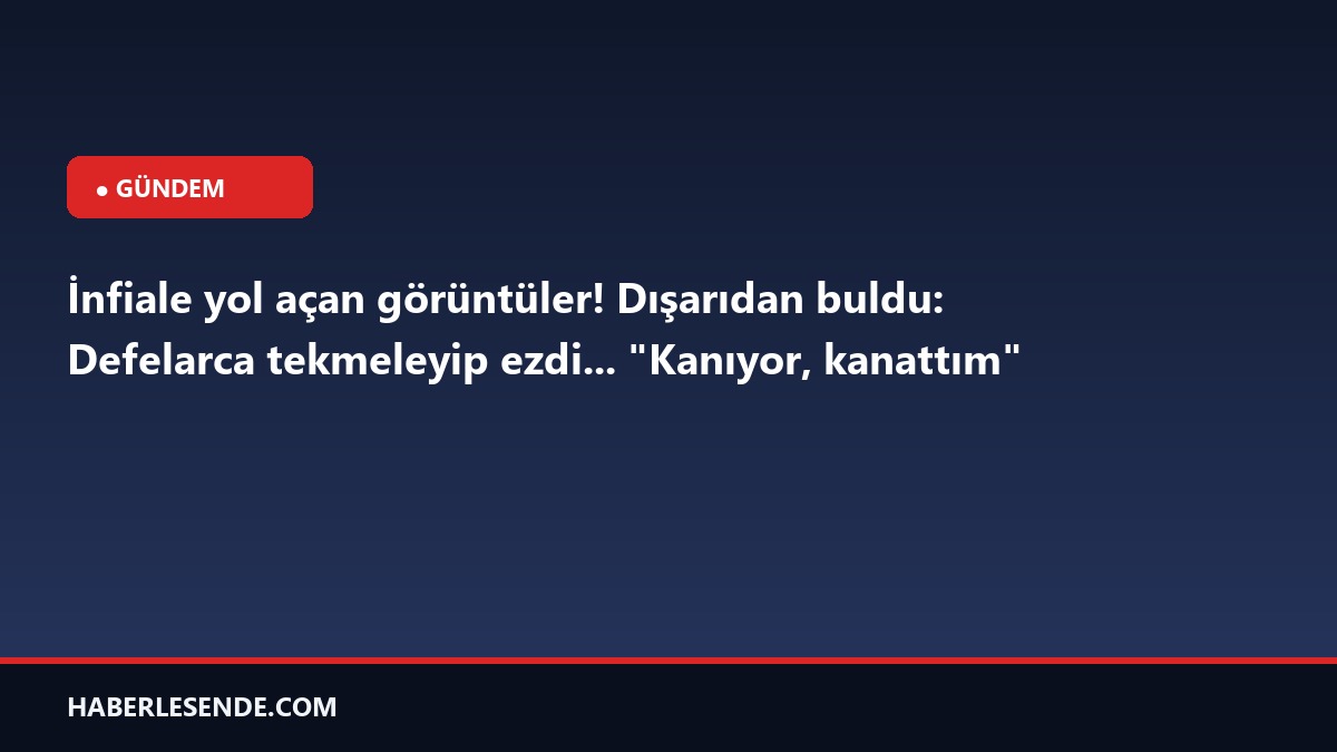 İnfiale yol açan görüntüler! Dışarıdan buldu: Defelarca tekmeleyip ezdi...