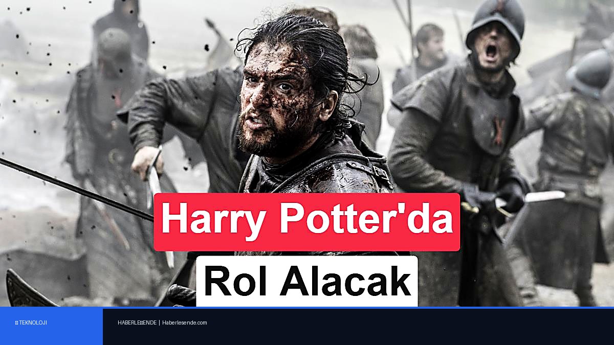 Game of Thrones'un yıldızı, Harry Potter dizisine katıldı