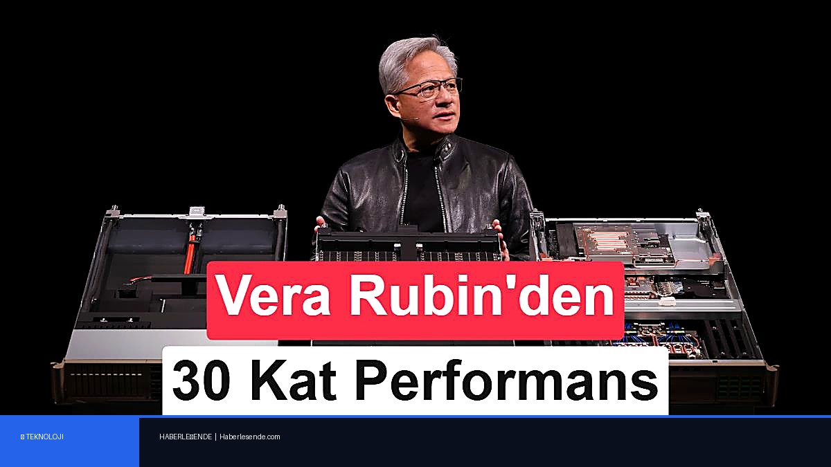 Nvidia Vera Rubin, Blackwell'e fark attı: 30 kat daha güçlü