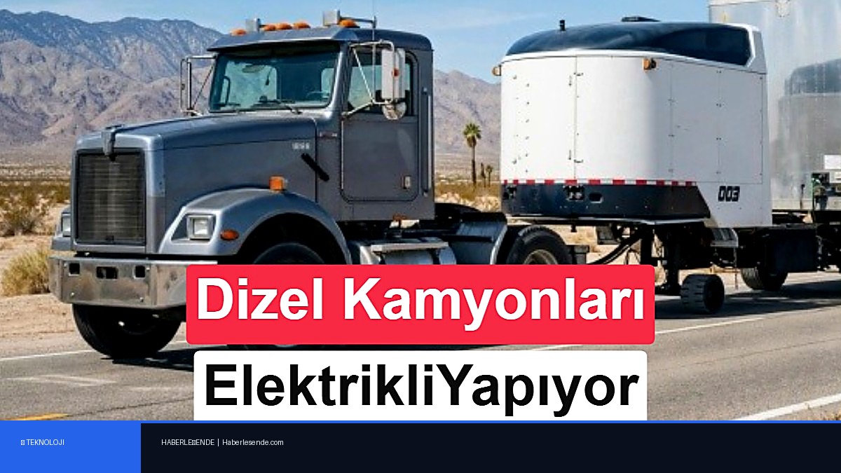 Dizel kamyonları motoruna dokunmadan elektrikli hale getirmenin yolu bulundu