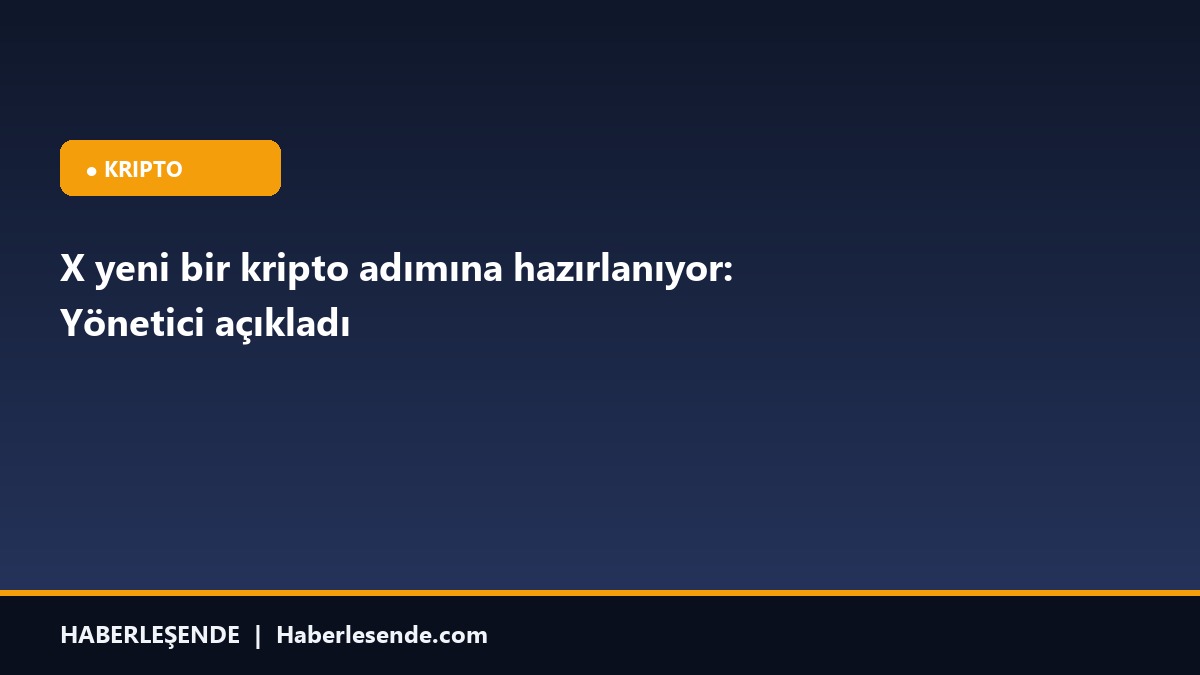 X yeni bir kripto adımına hazırlanıyor: Yönetici açıkladı