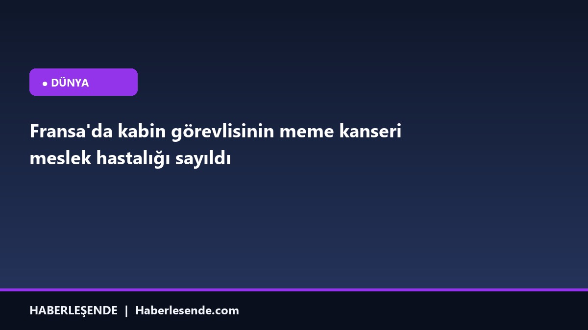 Fransa'da kabin görevlisinin meme kanseri meslek hastalığı sayıldı