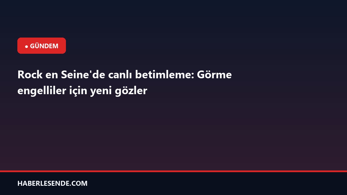 Rock en Seine'de canlı betimleme: Görme engelliler için yeni gözler