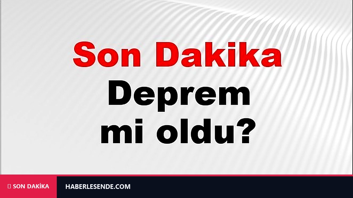 Son dakika deprem mi oldu? Az önce deprem nerede oldu? İstanbul, Ankara, İzmir ve il il AFAD son depremler 28 Ağustos 2026