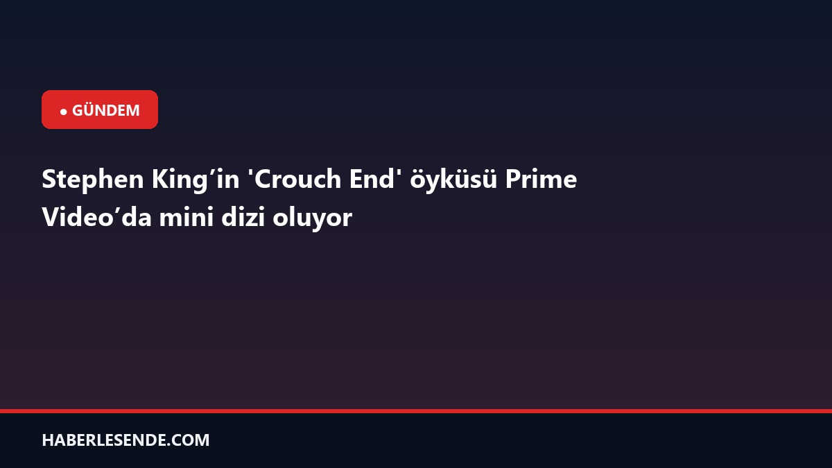Stephen King’in 'Crouch End' öyküsü Prime Video’da mini dizi oluyor