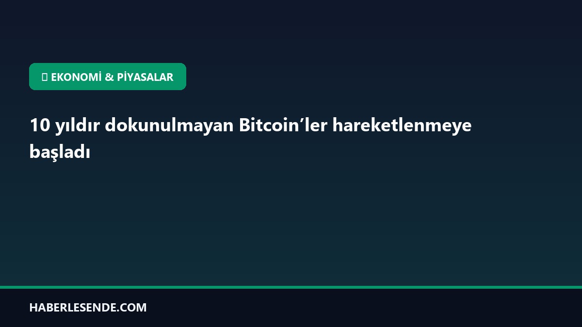 10 yıldır dokunulmayan Bitcoin’ler hareketlenmeye başladı