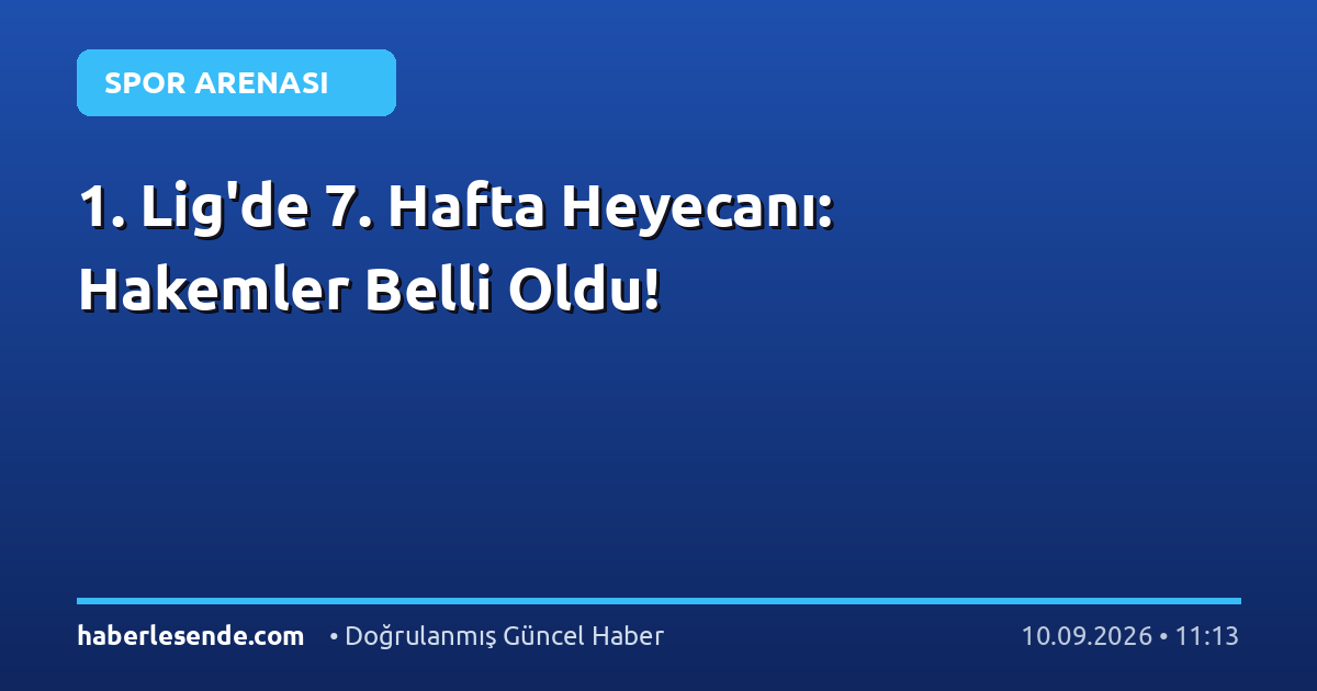 1. Lig'de 7. Hafta Heyecanı: Hakemler Belli Oldu!