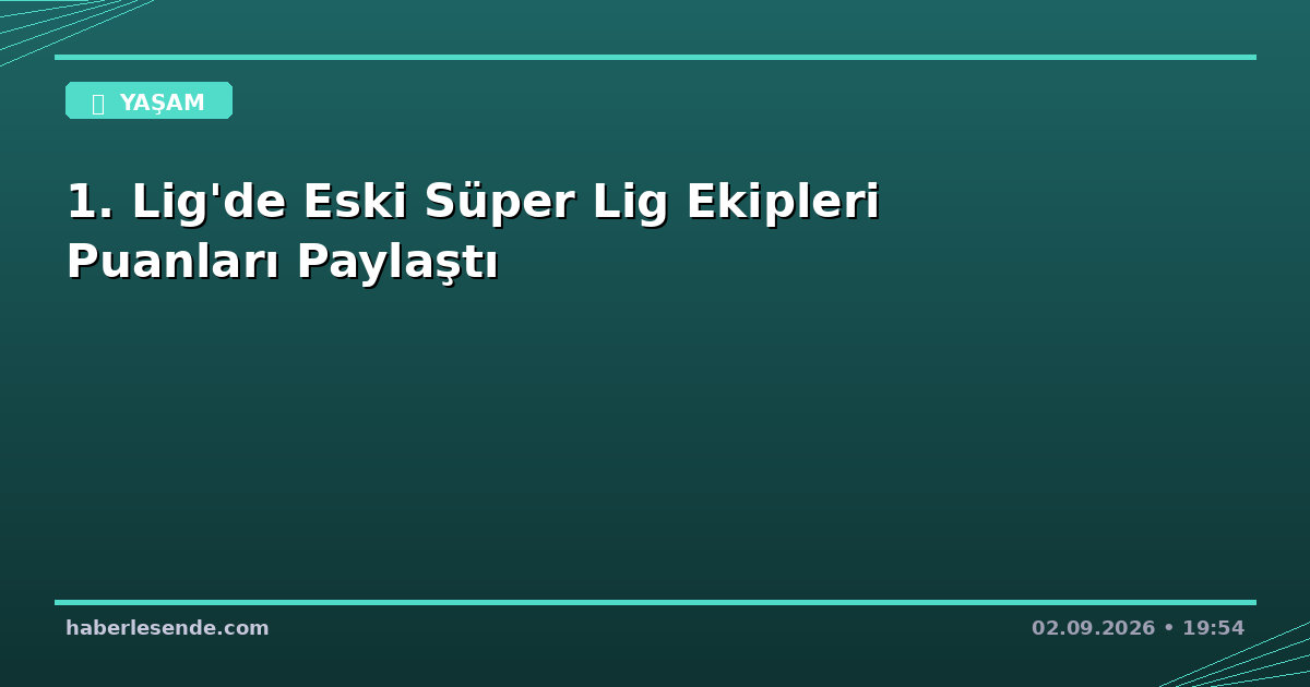 1. Lig'de Eski Süper Lig Ekipleri Puanları Paylaştı