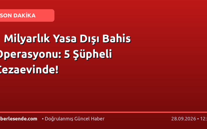 1 Milyarlık Yasa Dışı Bahis Operasyonu: 5 Şüpheli Cezaevinde!