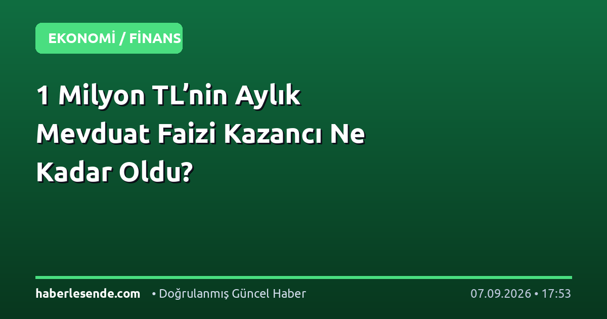 1 Milyon TL’nin Aylık Mevduat Faizi Kazancı Ne Kadar Oldu?