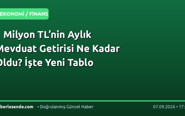 1 Milyon TL’nin Aylık Mevduat Getirisi Ne Kadar Oldu? İşte Yeni Tablo