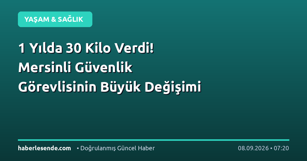 1 Yılda 30 Kilo Verdi! Mersinli Güvenlik Görevlisinin Büyük Değişimi