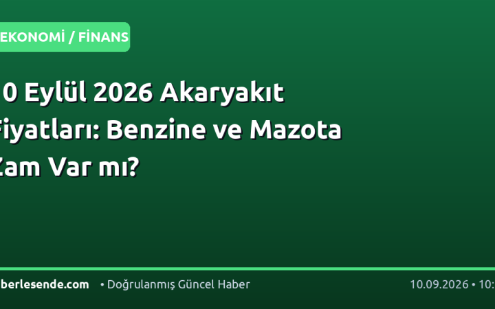 10 Eylül 2026 Akaryakıt Fiyatları: Benzine ve Mazota Zam Var mı?