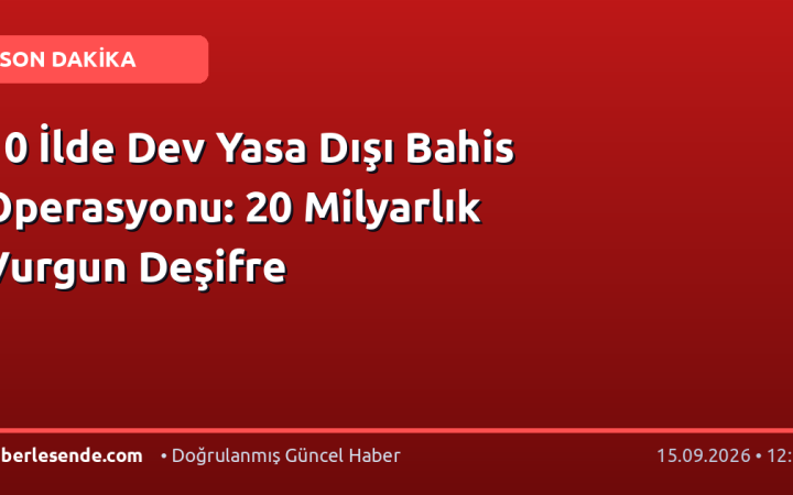 10 İlde Dev Yasa Dışı Bahis Operasyonu: 20 Milyarlık Vurgun Deşifre