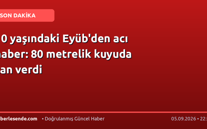10 yaşındaki Eyüb'den acı haber: 80 metrelik kuyuda can verdi