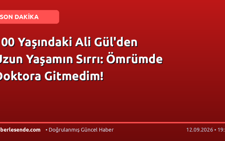 100 Yaşındaki Ali Gül'den Uzun Yaşamın Sırrı: Ömrümde Doktora Gitmedim!