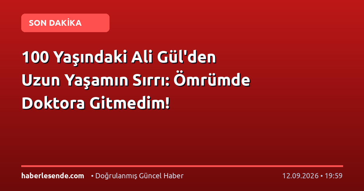 100 Yaşındaki Ali Gül'den Uzun Yaşamın Sırrı: Ömrümde Doktora Gitmedim!