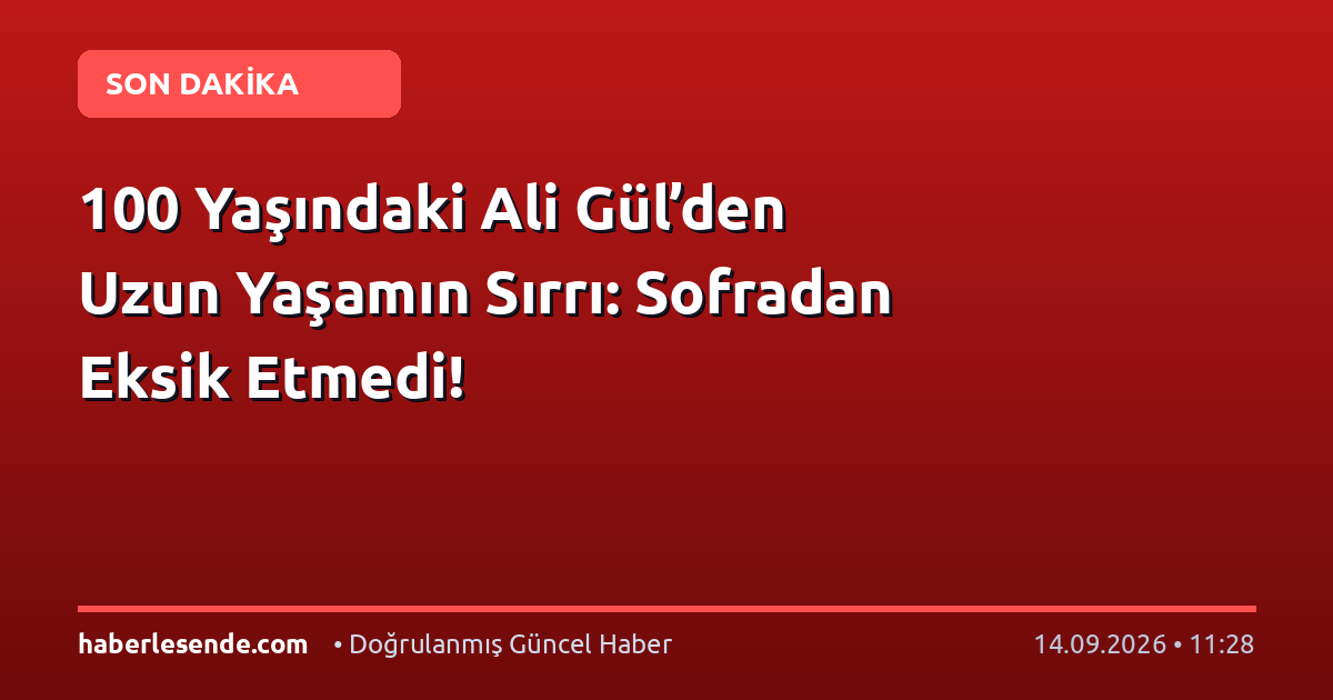 100 Yaşındaki Ali Gül’den Uzun Yaşamın Sırrı: Sofradan Eksik Etmedi!