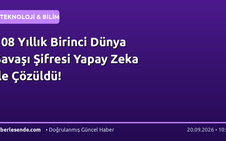 108 Yıllık Birinci Dünya Savaşı Şifresi Yapay Zeka ile Çözüldü!