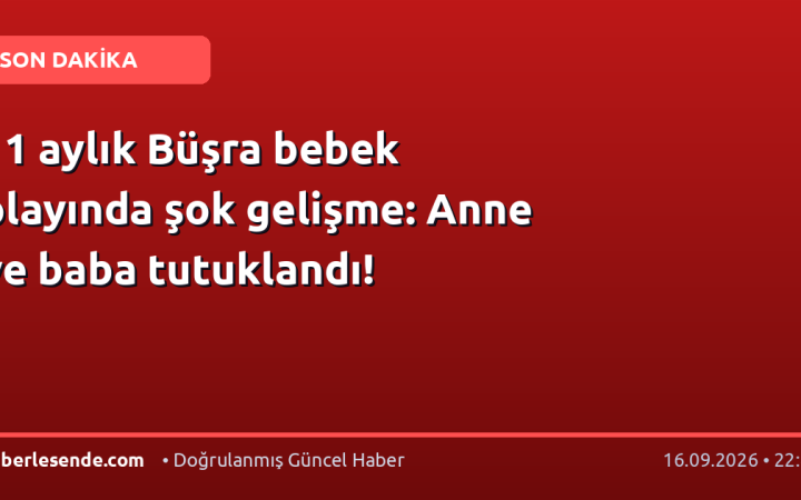 11 aylık Büşra bebek olayında şok gelişme: Anne ve baba tutuklandı!