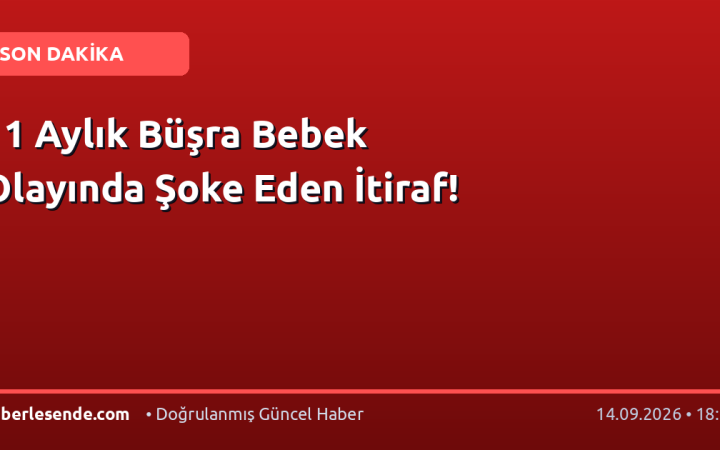11 Aylık Büşra Bebek Olayında Şoke Eden İtiraf!
