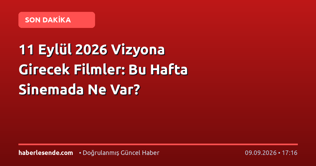 11 Eylül 2026 Vizyona Girecek Filmler: Bu Hafta Sinemada Ne Var?