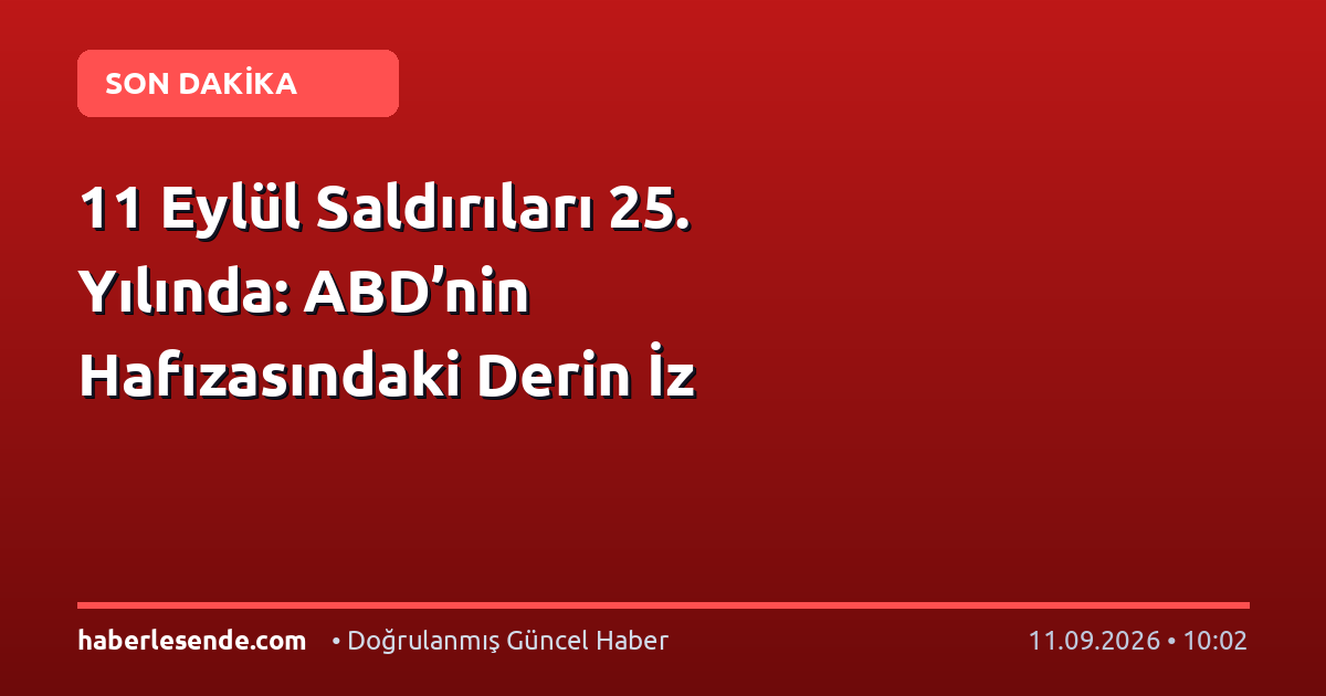 11 Eylül Saldırıları 25. Yılında: ABD’nin Hafızasındaki Derin İz