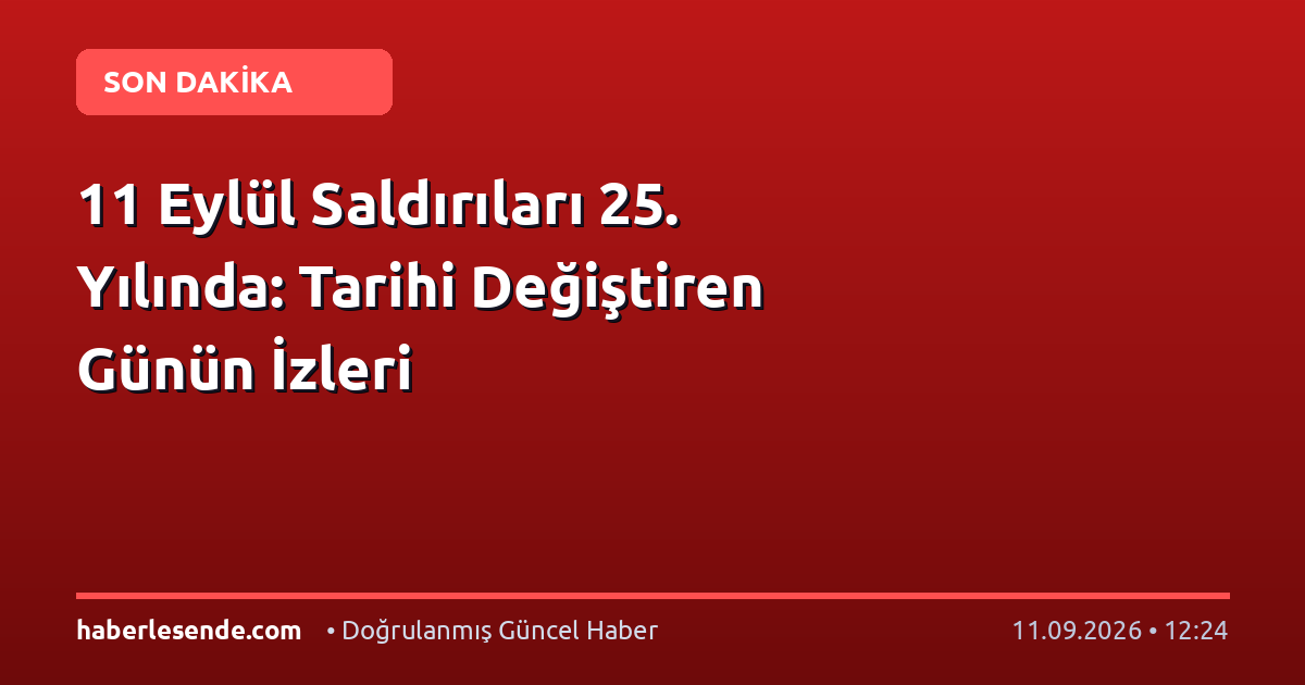 11 Eylül Saldırıları 25. Yılında: Tarihi Değiştiren Günün İzleri
