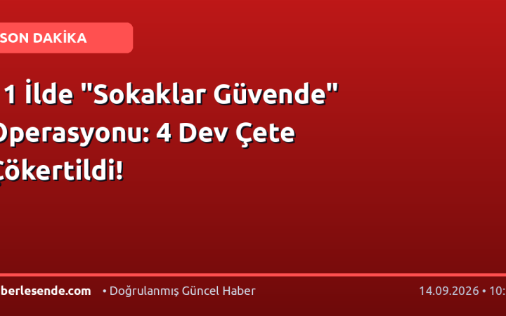 11 İlde "Sokaklar Güvende" Operasyonu: 4 Dev Çete Çökertildi!