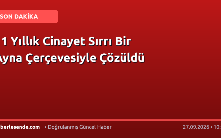 11 Yıllık Cinayet Sırrı Bir Ayna Çerçevesiyle Çözüldü