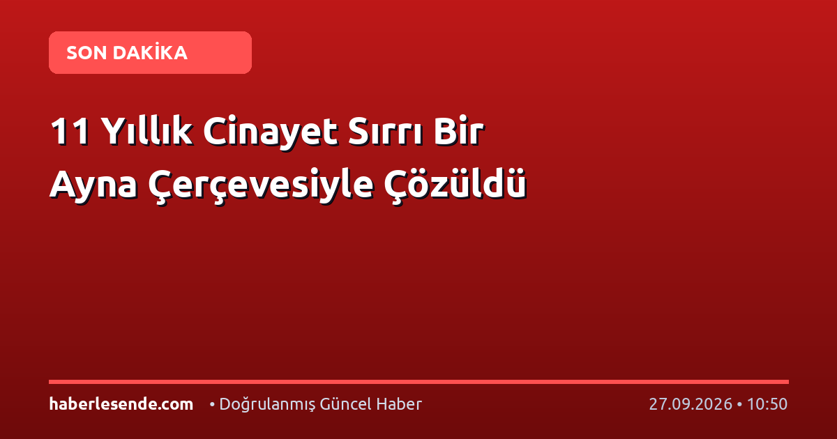 11 Yıllık Cinayet Sırrı Bir Ayna Çerçevesiyle Çözüldü